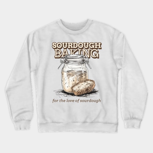 Sourdough baking, for the love of sourdough, the sourdough Crewneck Sweatshirt by One Eyed Cat Design